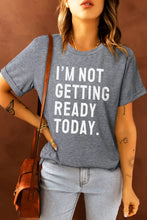 Grey short-sleeved I’m Not Getting Ready Today graphic tee